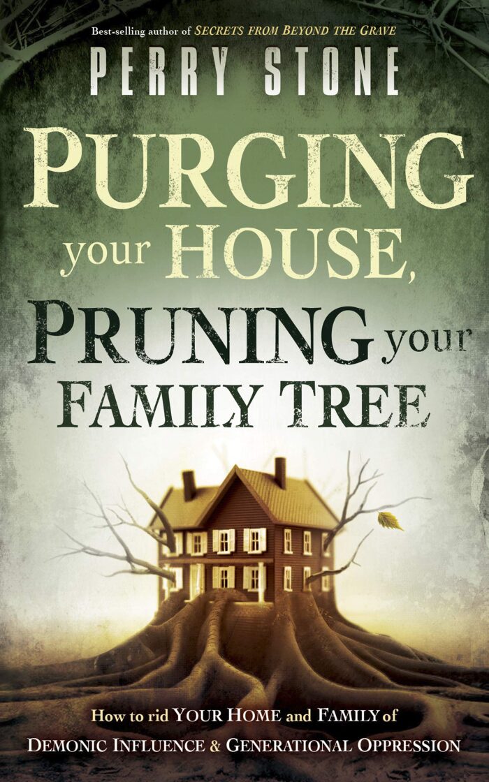 Purging your House, Pruning your Family Tree: How to rid your home and family of demonic influence & generational oppression