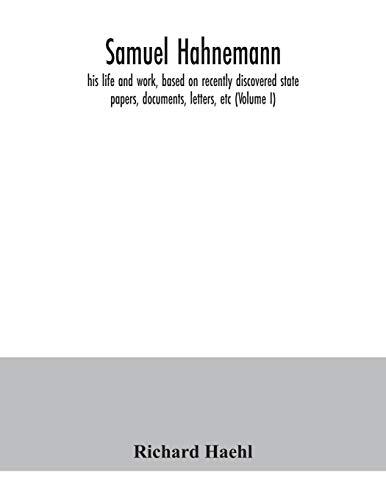 Samuel Hahnemann: His Life and Work Based on Recently Discovered State Papers and Documents