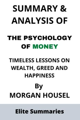 Summary & Analysis of the Psychology of Money: Timeless Lessons on Wealth, Greed and Happiness by Morgan Housel