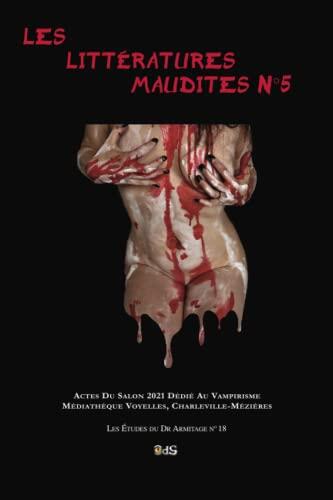 les littératures maudites N°5: ACTES DU SALON 2021 DÉDIÉ AU VAMPIRISME MÉDIATHÈQUE VOYELLES, CHARLEVILLE-MÉZIÈRES (Les Etudes du Dr Armitage)