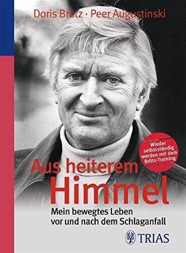 Aus heiterem Himmel: Mein bewegtes Leben vor und nach dem Schlaganfall