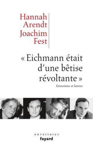 "Eichmann était d'une bêtise révoltante": entretiens et lettres