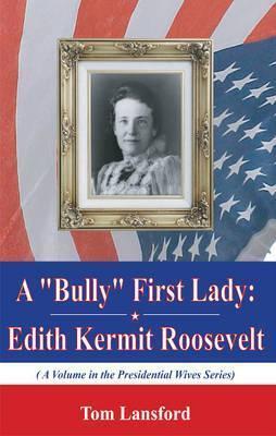 A bully" First Lady: Edith Kermit Roosevelt