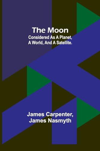 The Moon: considered as a planet, a world, and a satellite.