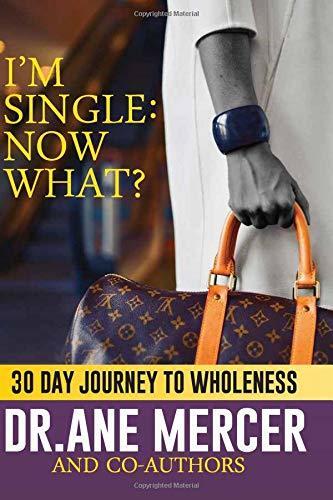 I'm Single...Now What?: 30 Day Journey To Wholeness