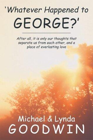 Whatever Happened to George?': After all, it is only our thoughts that separate us from each other, and a place of everlasting love