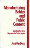 Manufacturing Babies and Public Consent: Debating the New Reproductive Technologies