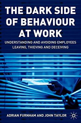The Dark Side of Behaviour at Work: Understanding and Avoiding Employees Leaving, Thieving, and Deceiving