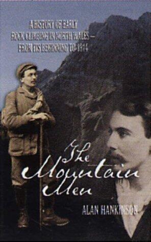 The Mountain Men: A History of Early Rockclimbing in North Wales - From Its Beginning to 1914