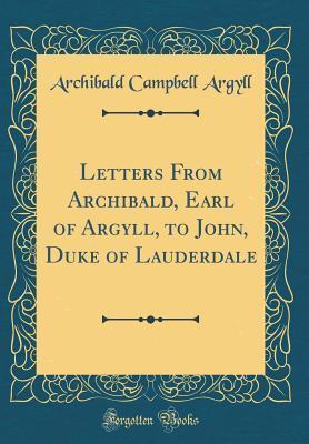 Letters From Archibald, Earl of Argyll, to John, Duke of Lauderdale