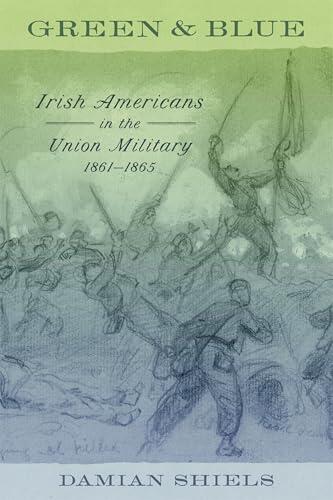 Green and Blue: Irish Americans in the Union Military, 1861-1865