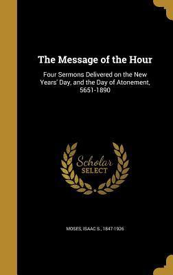 The Message of the Hour: Four Sermons Delivered on the New Years' Day, and the Day of Atonement, 5651-1890