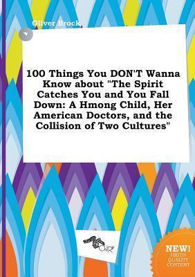 100 Things You Don't Wanna Know about the Spirit Catches You and You Fall Down: A Hmong Child, Her American Doctors, and the Collision of Two Culture