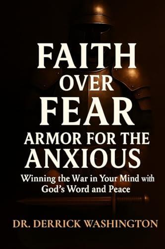 Faith Over Fear: Armor For The Anxious: Winning the War in Your Mind with God's Word and Peace: Armor For The Anxious