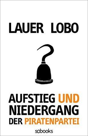 Aufstieg und Niedergang der Piratenpartei: Versuch der Erklärung eines politischen Internetphänomens