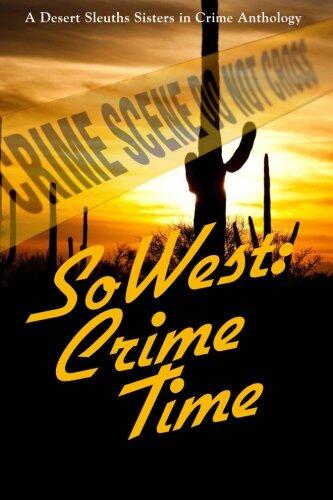 So West: Crime Time (Sisters in Crime Desert Sleuths Chapter Anthology)