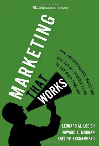 Marketing That Works: How Entrepreneurial Marketing Can Add Sustainable Value to Any Sized Company