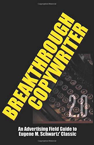Breakthrough Copywriter 2.0: An Advertising Field Guide to Eugene M. Schwartz' Classic