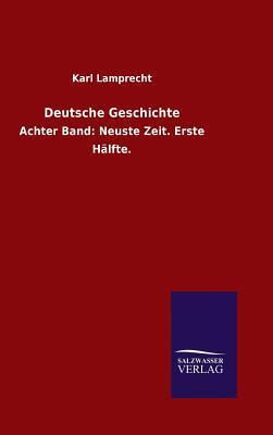 Deutsche Geschichte Achter Band: Neuste Zeit. Erste Hälfte.
