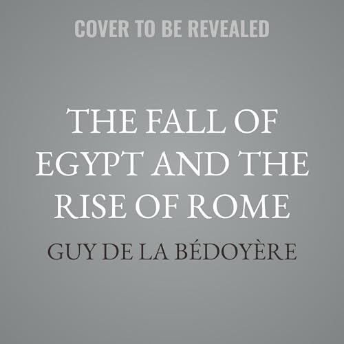 The Fall of Egypt and the Rise of Rome: A History of the Ptolemies