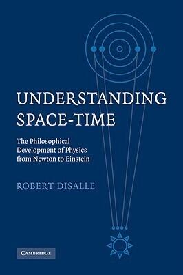 Understanding Space-Time: The Philosophical Development of Physics from Newton to Einstein
