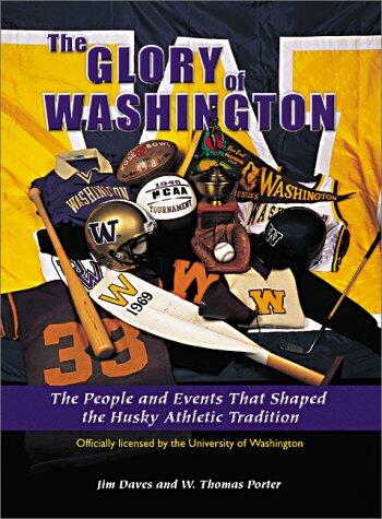 The Glory of Washington: The People and Events That Shaped the Husky Athletic Tradition