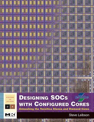 Designing Socs with Configured Cores: Unleashing the Tensilica Xtensa and Diamond Cores