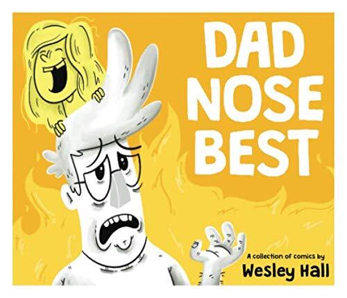 Dad Nose Best: A collection of nerdy dad comics by Wesley Hall