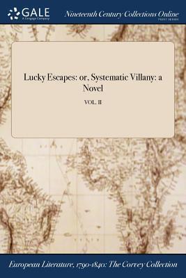 Lucky Escapes: or, Systematic Villany: a Novel; VOL. II