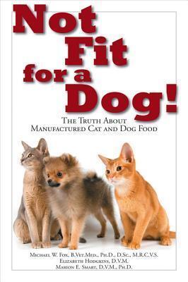 Not Fit for a Dog!: The Truth about Manufactured Cat and Dog Food