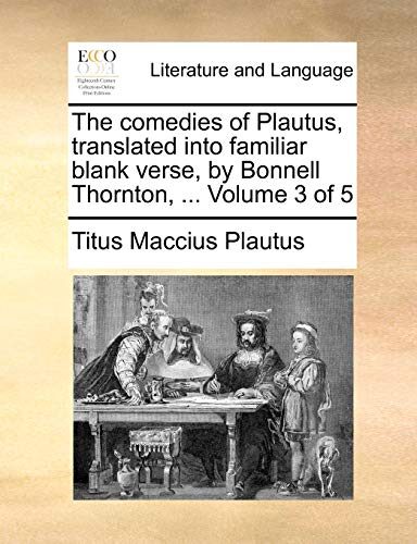 The comedies of Plautus, translated into familiar blank verse, by Bonnell Thornton, ... Volume 3 of 5
