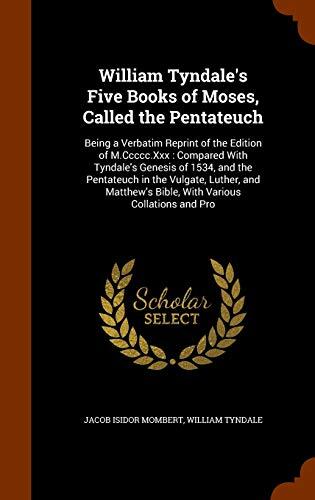 William Tyndale's Five Books of Moses, Called the Pentateuch: Being a Verbatim Reprint of the Edition of M.Ccccc.Xxx : Compared With Tyndale's Genesis ... Bible, With Various Collations and Pro