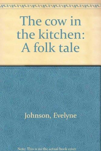 The Cow in the Kitchen: A Folk Tale Retold
