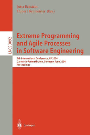 Extreme Programming and Agile Processes in Software Engineering: 5th International Conference, XP 2004, Garmisch-Partenkirchen, Germany, June 6-10, ...