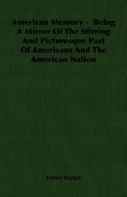 American Memory - Being A Mirror Of The Stirring And Picturesque Past Of Americans And The American Nation