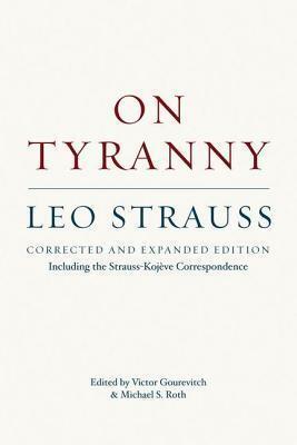 On Tyranny: Including the Strauss-Kojeve Correspondence