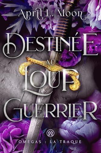 Destinée Au Loup Guerrier: Une romance paranormale d'âmes sœurs métamorphes