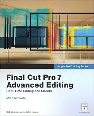Apple Pro Training Series: Final Cut Pro 7 Advanced Editing: Real-Time Editing and Effects