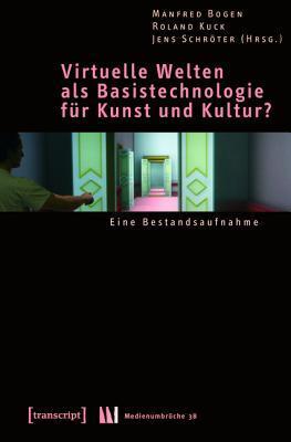 Virtuelle Welten ALS Basistechnologie F�r Kunst Und Kultur?: Eine Bestandsaufnahme