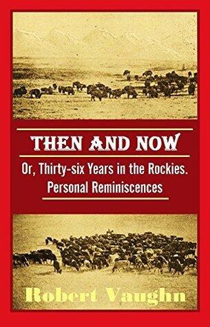 Then and Now: Or, Thirty-six Years in the Rockies