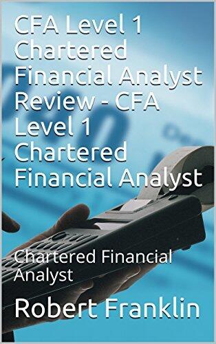 CFA Level 1 Chartered Financial Analyst Review - CFA Level 1 Chartered Financial Analyst CFA: Chartered Financial Analyst