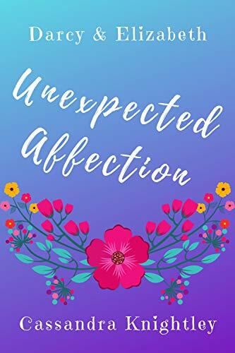 Darcy & Elizabeth: Unexpected Affection : A Sweet Pride & Prejudice Variation