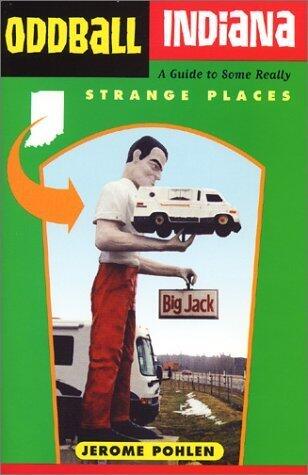 Oddball Indiana: A Guide to Some Really Strange Places