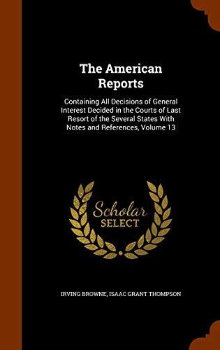 The American Reports: Containing All Decisions of General Interest Decided in the Courts of Last Resort of the Several States With Notes and References, Volume 13