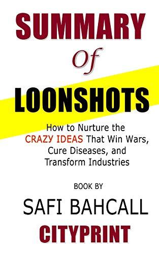 Summary of Loonshots: How to Nurture the Crazy Ideas That Win Wars, Cure Diseases, and Transform Industries