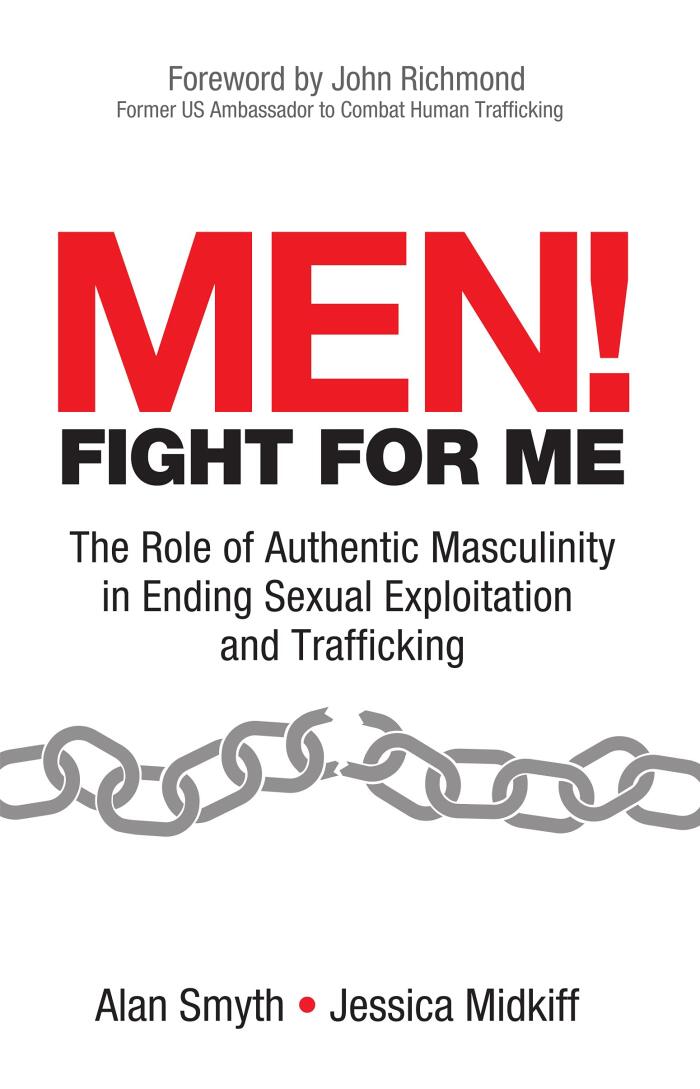 Men! Fight for Me: The Role of Authentic Masculinity in Ending Sexual Exploitation and Trafficking