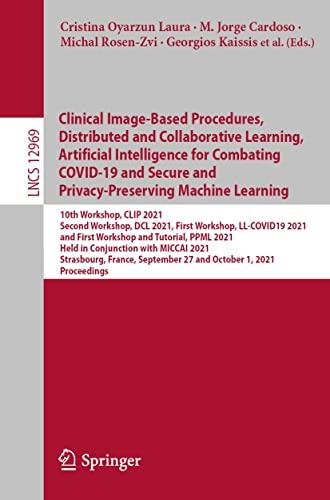 Clinical Image-Based Procedures, Distributed and Collaborative Learning, Artificial Intelligence for Combating COVID-19 and Secure and Privacy-Preserving ... Notes in Computer Science Book 12969)