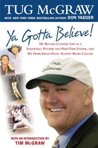 Ya Gotta Believe: My Roller-Coaster Life As a Screwball Pitcher and Part-Time Father, and My Hope-Filled Fight Against Brain Cancer