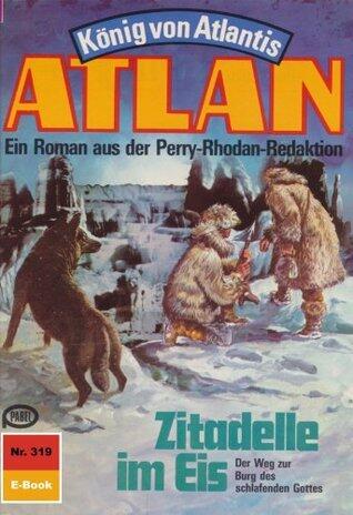 Atlan 319: Zitadelle im Eis: Atlan-Zyklus "König von Atlantis" (Atlan classics)
