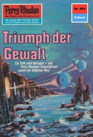Perry Rhodan 604: Triumph Der Gewalt (Perry Rhodan-Zyklus "Das Kosmische Schachspiel")